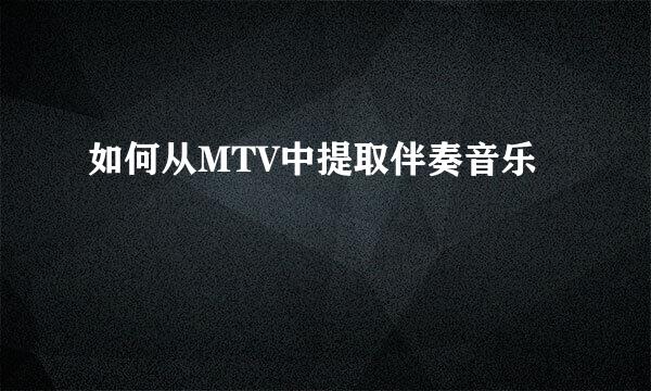 如何从MTV中提取伴奏音乐