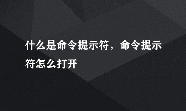 什么是命令提示符，命令提示符怎么打开