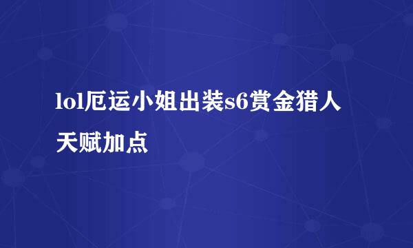 lol厄运小姐出装s6赏金猎人天赋加点