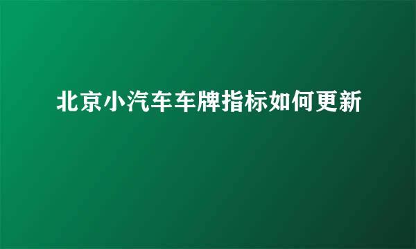 北京小汽车车牌指标如何更新