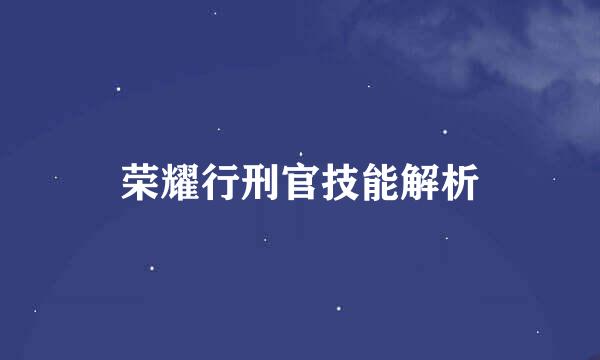 荣耀行刑官技能解析