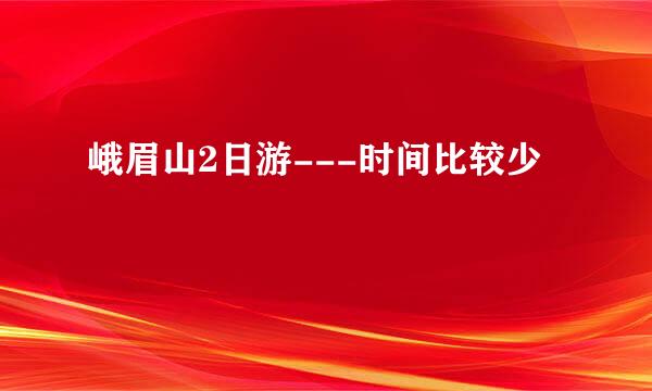 峨眉山2日游---时间比较少