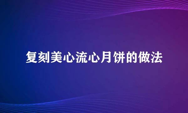 复刻美心流心月饼的做法