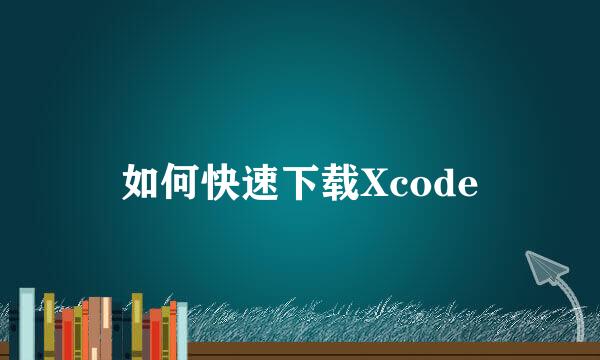 如何快速下载Xcode