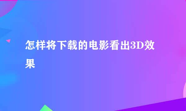 怎样将下载的电影看出3D效果