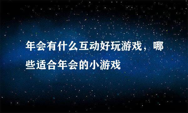 年会有什么互动好玩游戏，哪些适合年会的小游戏