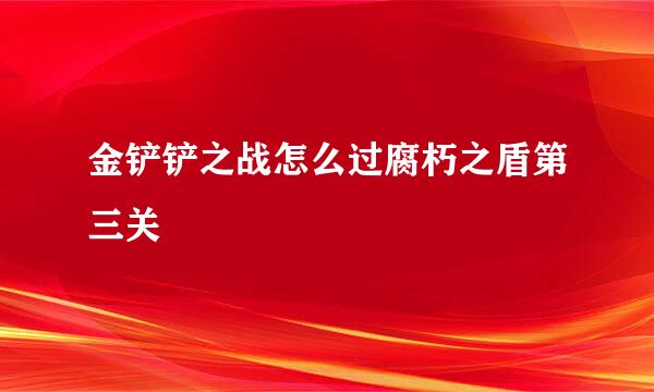 金铲铲之战怎么过腐朽之盾第三关