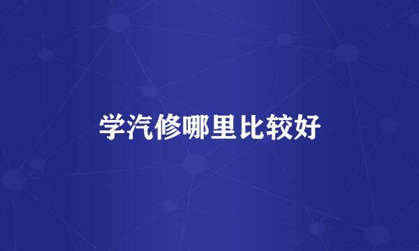 学汽修哪里比较好