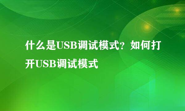 什么是USB调试模式？如何打开USB调试模式