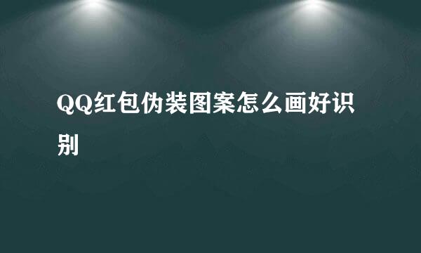 QQ红包伪装图案怎么画好识别