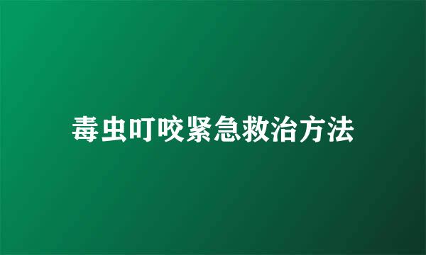 毒虫叮咬紧急救治方法