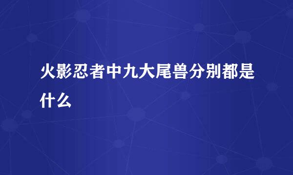 火影忍者中九大尾兽分别都是什么