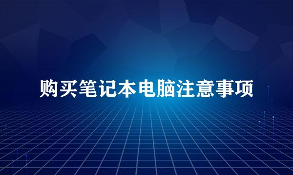 购买笔记本电脑注意事项