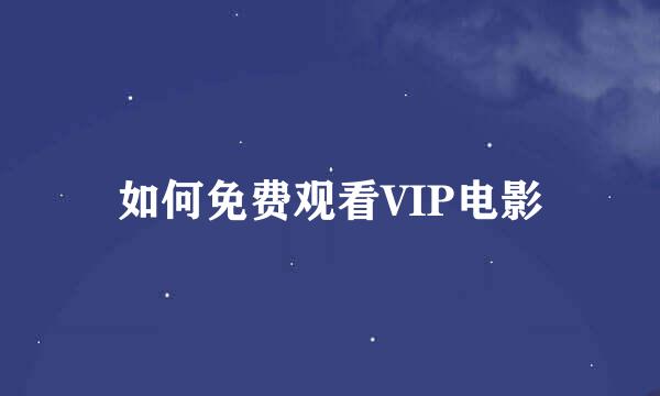 如何免费观看VIP电影