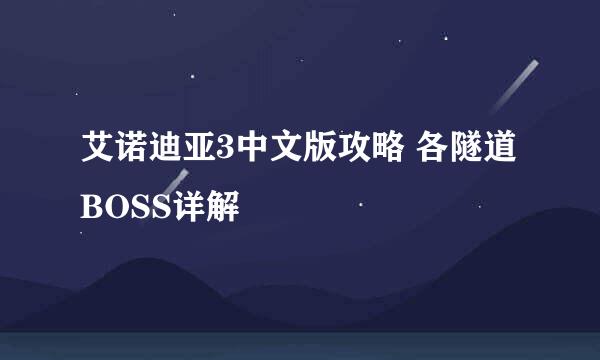 艾诺迪亚3中文版攻略 各隧道BOSS详解