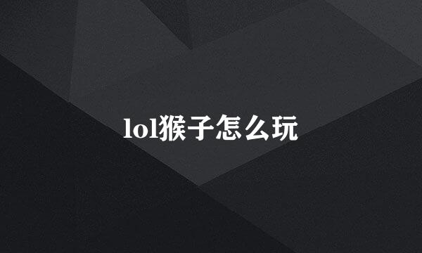 lol猴子怎么玩