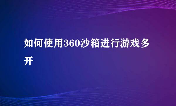 如何使用360沙箱进行游戏多开