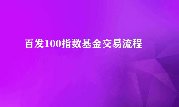 百发100指数基金交易流程