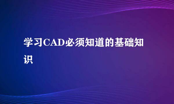 学习CAD必须知道的基础知识