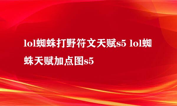 lol蜘蛛打野符文天赋s5 lol蜘蛛天赋加点图s5