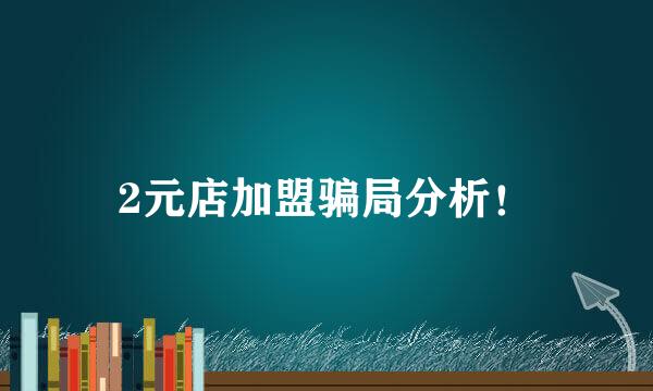 2元店加盟骗局分析！