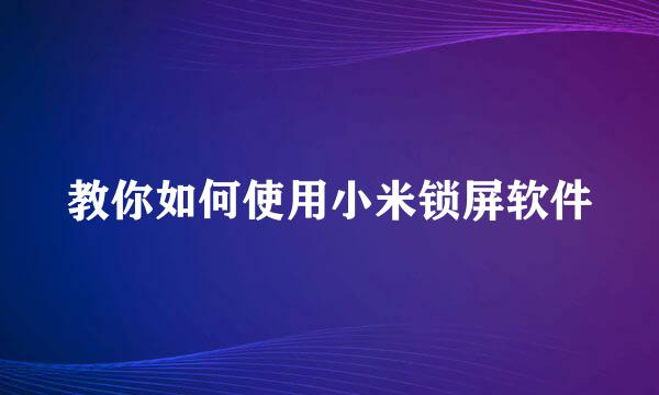 教你如何使用小米锁屏软件