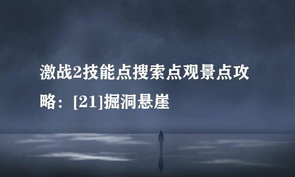 激战2技能点搜索点观景点攻略：[21]掘洞悬崖