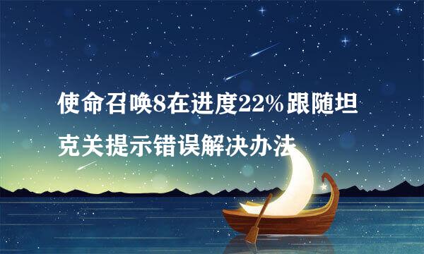 使命召唤8在进度22%跟随坦克关提示错误解决办法