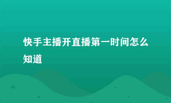 快手主播开直播第一时间怎么知道