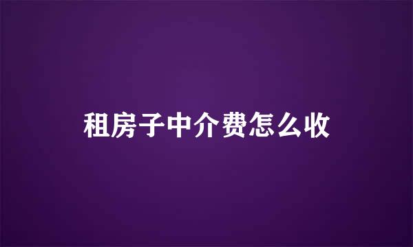 租房子中介费怎么收