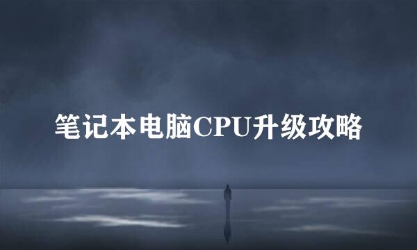 笔记本电脑CPU升级攻略