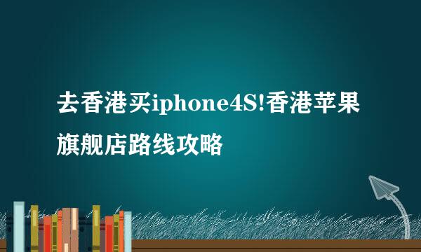 去香港买iphone4S!香港苹果旗舰店路线攻略