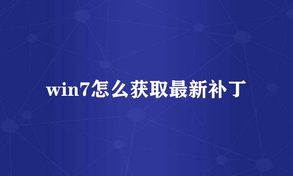 win7怎么获取最新补丁