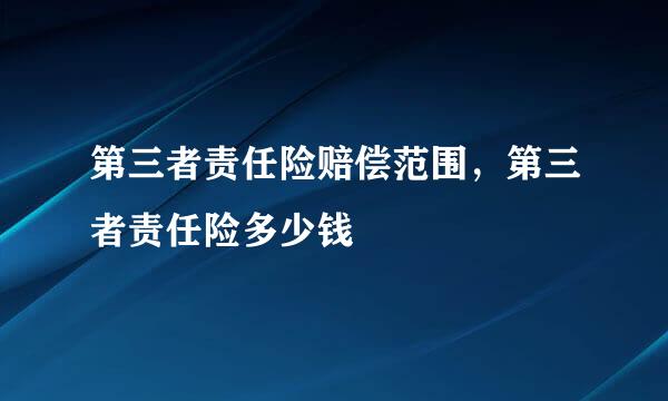 第三者责任险赔偿范围，第三者责任险多少钱