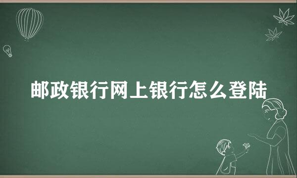 邮政银行网上银行怎么登陆