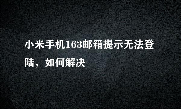 小米手机163邮箱提示无法登陆，如何解决