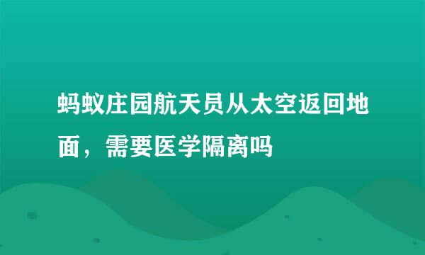 蚂蚁庄园航天员从太空返回地面，需要医学隔离吗