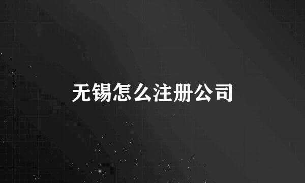 无锡怎么注册公司