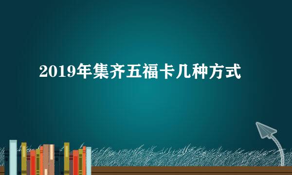 2019年集齐五福卡几种方式