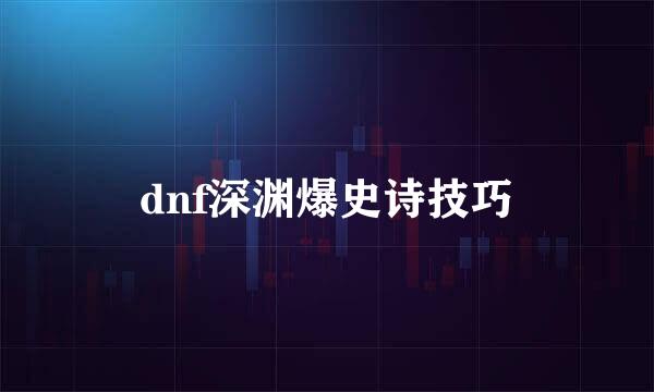 dnf深渊爆史诗技巧