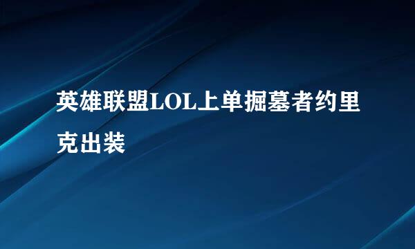 英雄联盟LOL上单掘墓者约里克出装