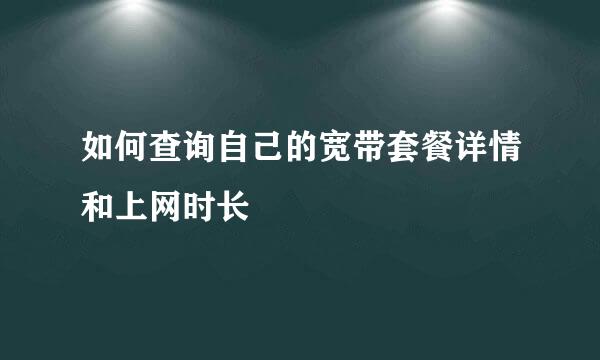 如何查询自己的宽带套餐详情和上网时长