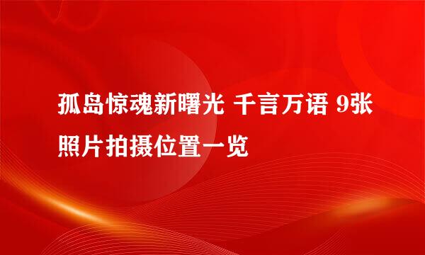 孤岛惊魂新曙光 千言万语 9张照片拍摄位置一览