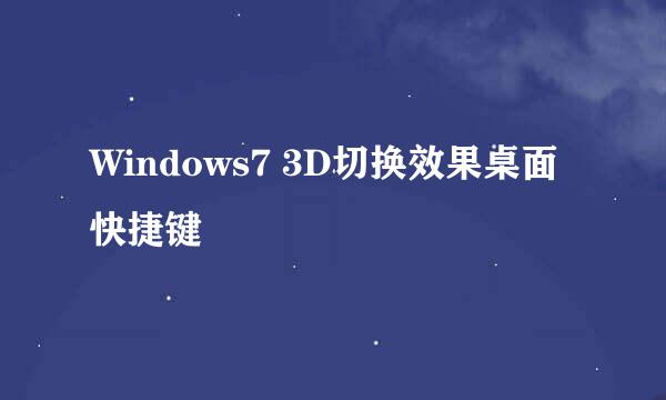 Windows7 3D切换效果桌面快捷键