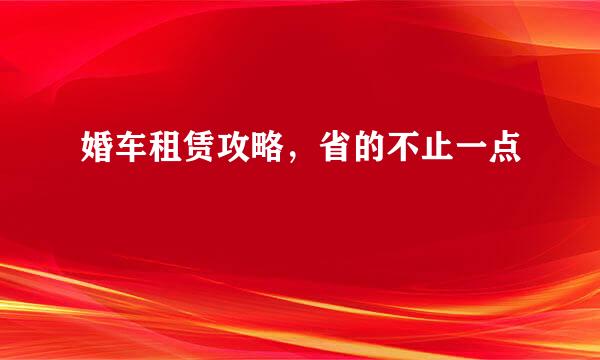 婚车租赁攻略，省的不止一点