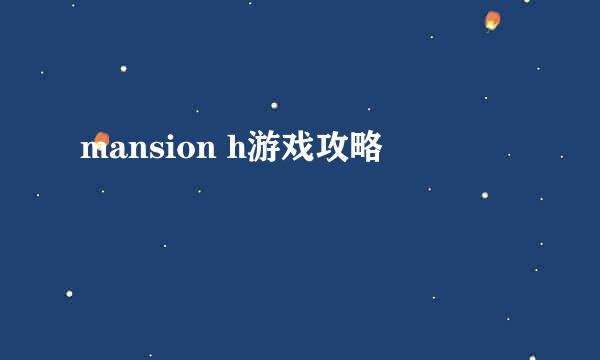 mansion h游戏攻略