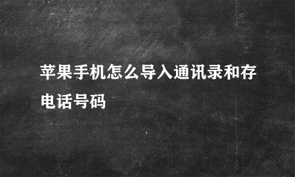 苹果手机怎么导入通讯录和存电话号码