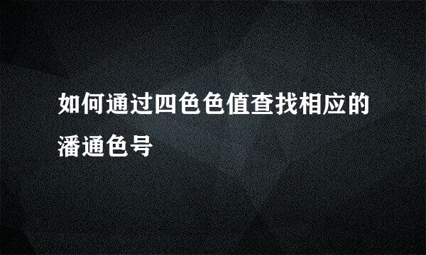 如何通过四色色值查找相应的潘通色号