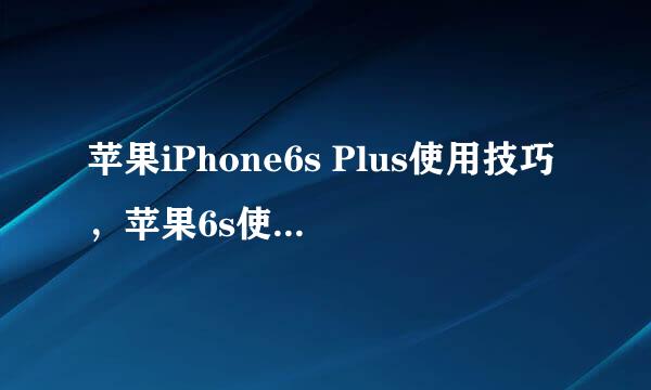 苹果iPhone6s Plus使用技巧，苹果6s使用小技巧