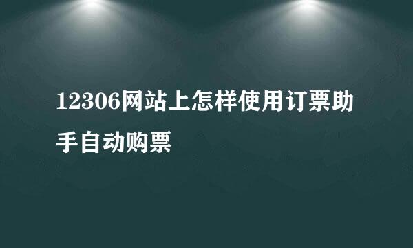 12306网站上怎样使用订票助手自动购票